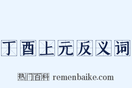 丁酉上元反义词是什么意思的图片